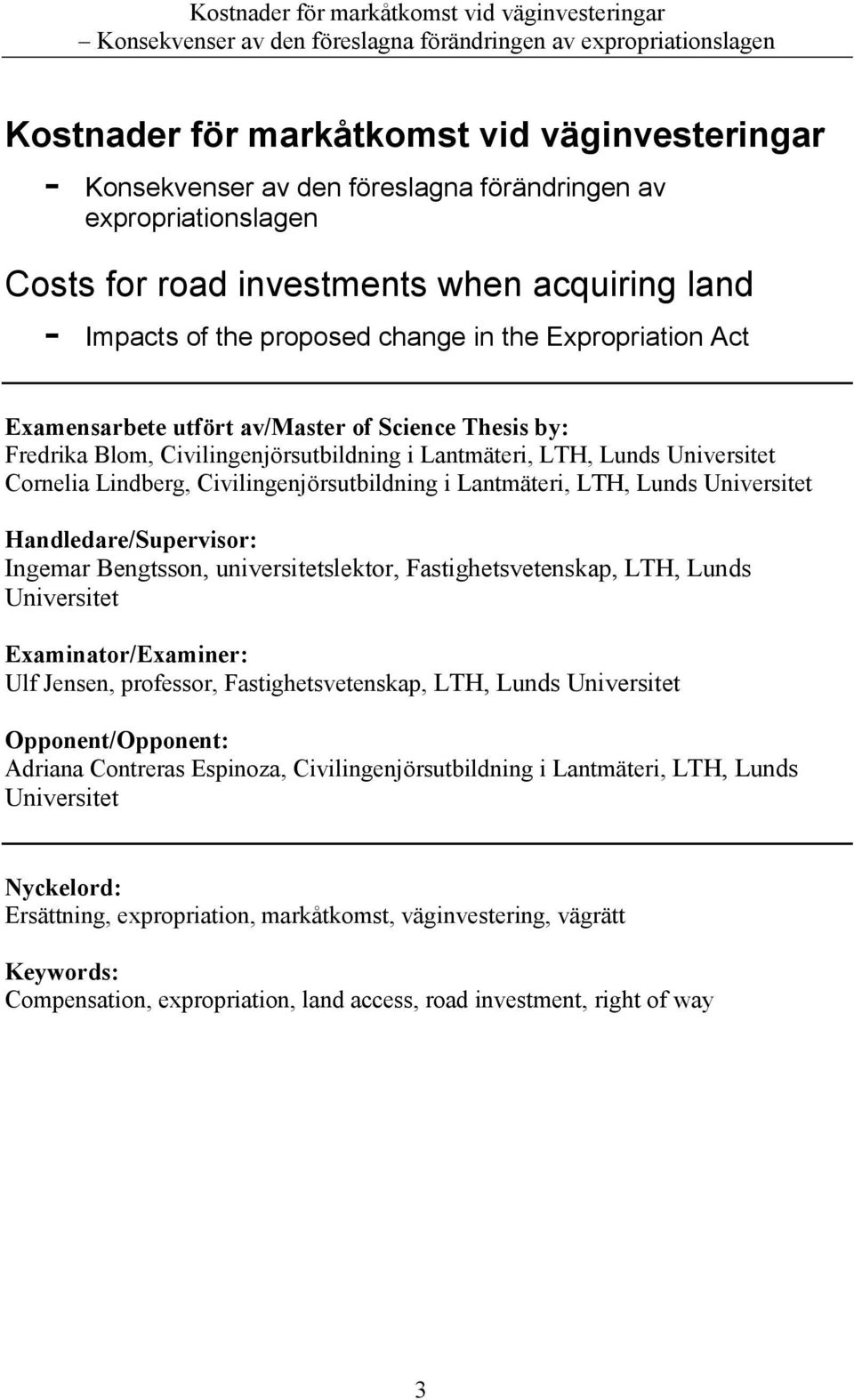 Lantmäteri, LTH, Lunds Universitet Handledare/Supervisor: Ingemar Bengtsson, universitetslektor, Fastighetsvetenskap, LTH, Lunds Universitet Examinator/Examiner: Ulf Jensen, professor,
