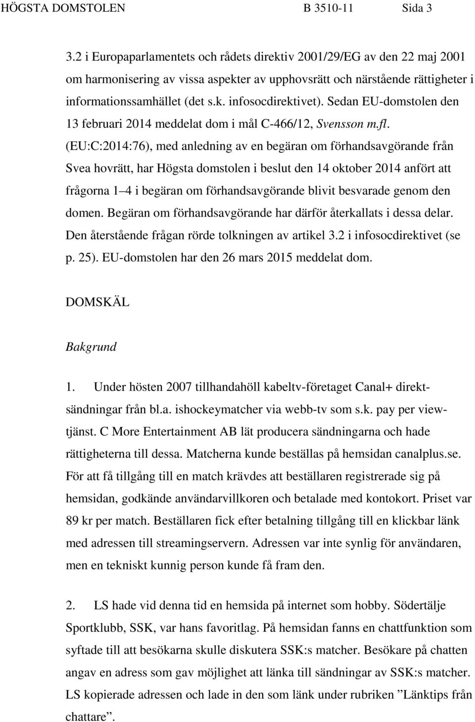 Sedan EU-domstolen den 13 februari 2014 meddelat dom i mål C-466/12, Svensson m.fl.