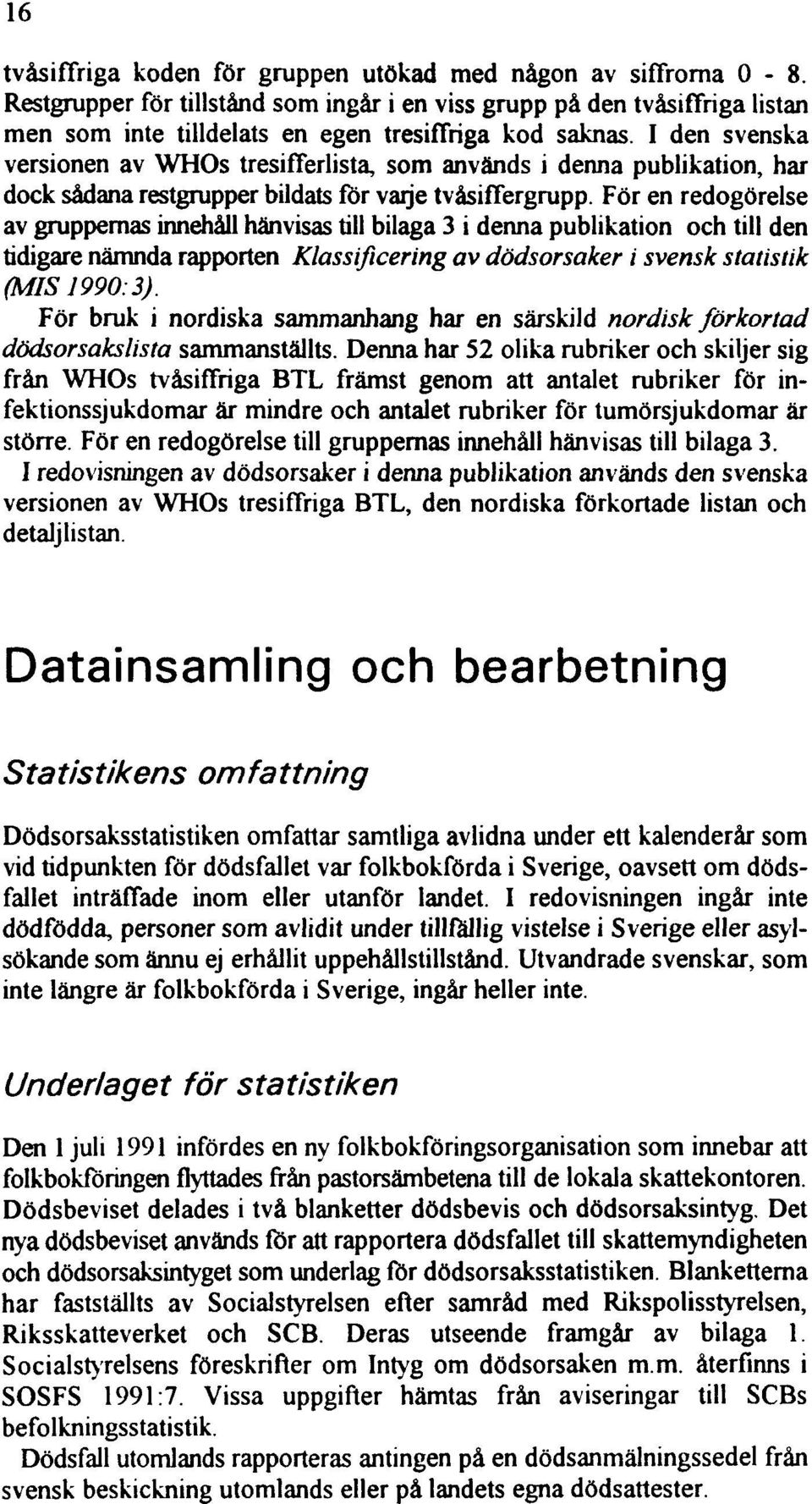 I den svenska versionen av WHOs tresifferlista, som används i denna publikation, har dock sådana restgrupper bildatsförvarje tvåsiffergrupp.