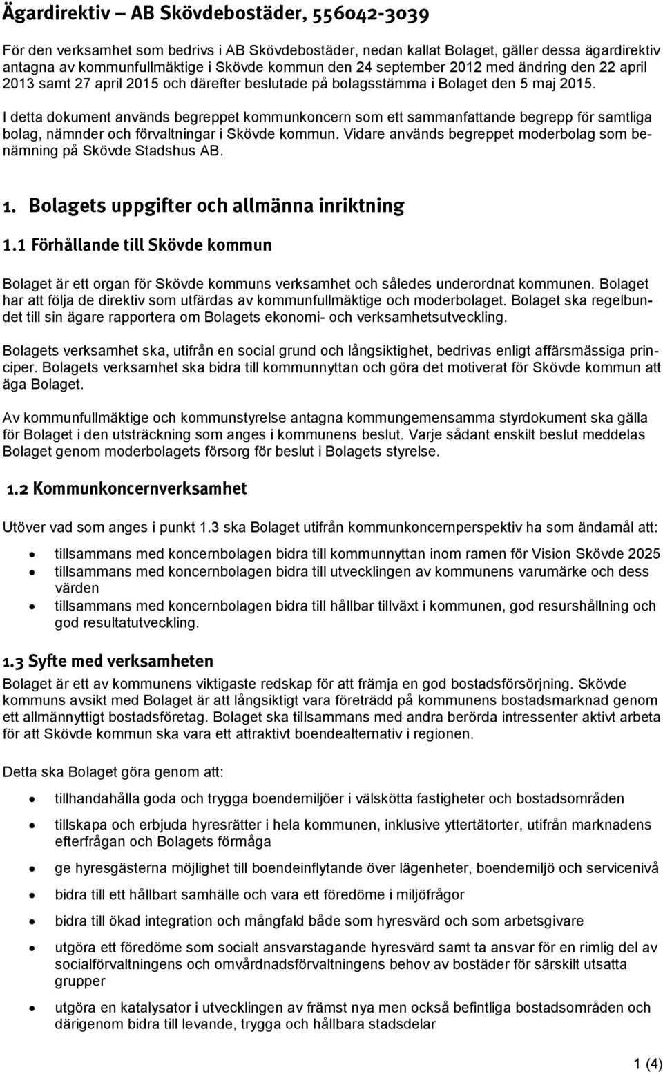 I detta dokument används begreppet kommunkoncern som ett sammanfattande begrepp för samtliga bolag, nämnder och förvaltningar i Skövde kommun.