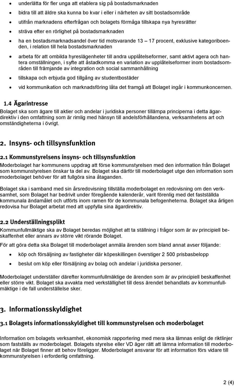 arbeta för att ombilda hyreslägenheter till andra upplåtelseformer, samt aktivt agera och hantera omställningen, i syfte att åstadkomma en variation av upplåtelseformer inom bostadsområden till