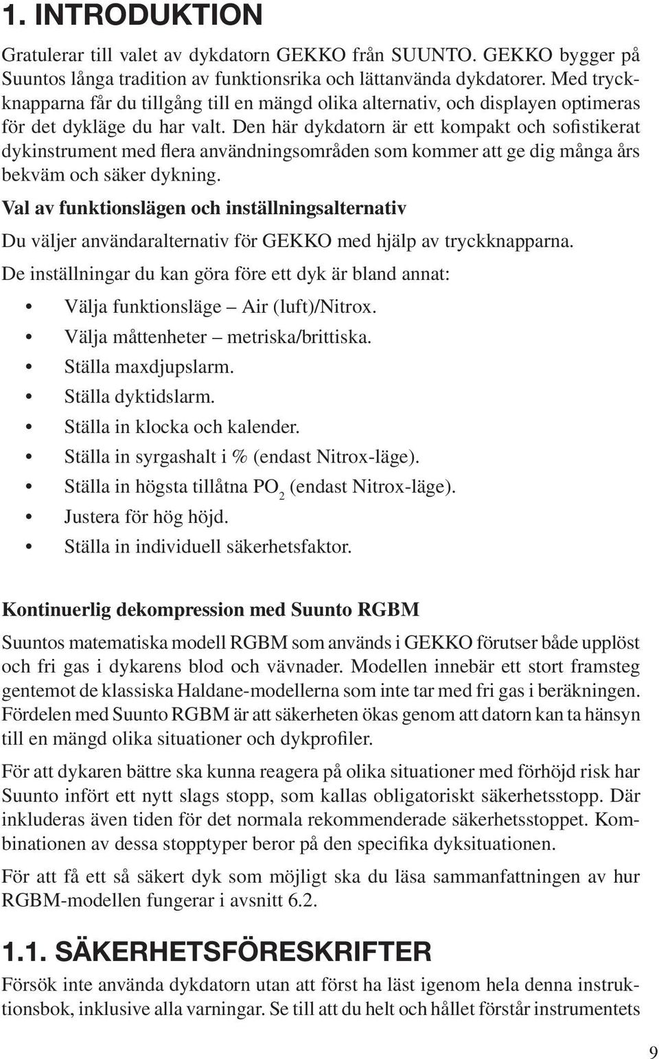 Den här dykdatorn är ett kompakt och sofistikerat dykinstrument med flera användningsområden som kommer att ge dig många års bekväm och säker dykning.