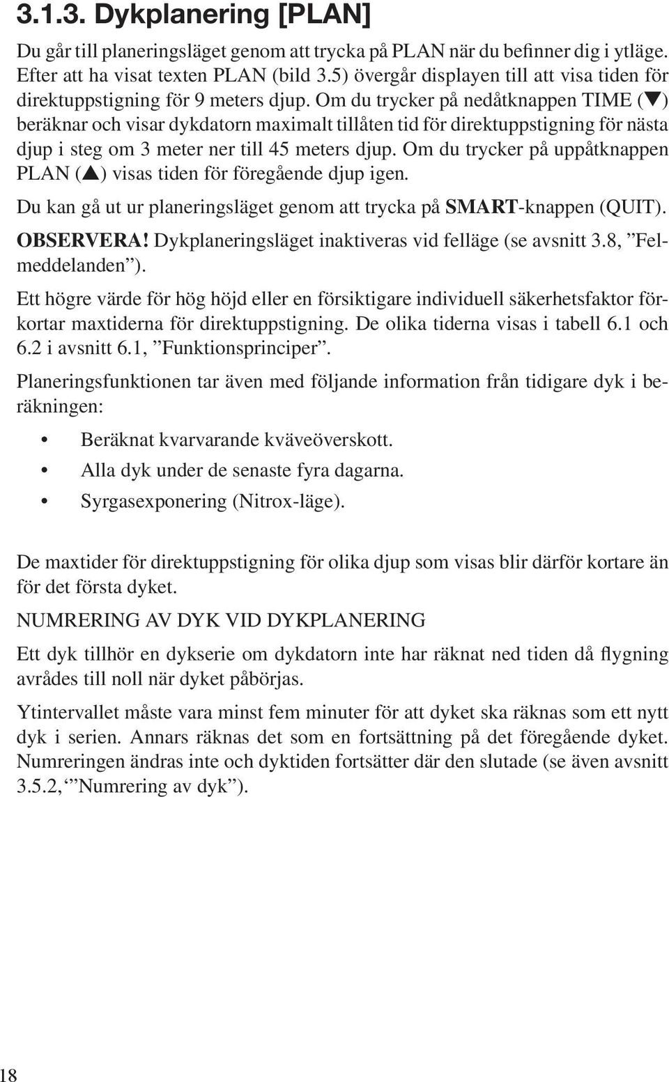Om du trycker på nedåtknappen TIME (t) beräknar och visar dykdatorn maximalt tillåten tid för direktuppstigning för nästa djup i steg om 3 meter ner till 45 meters djup.