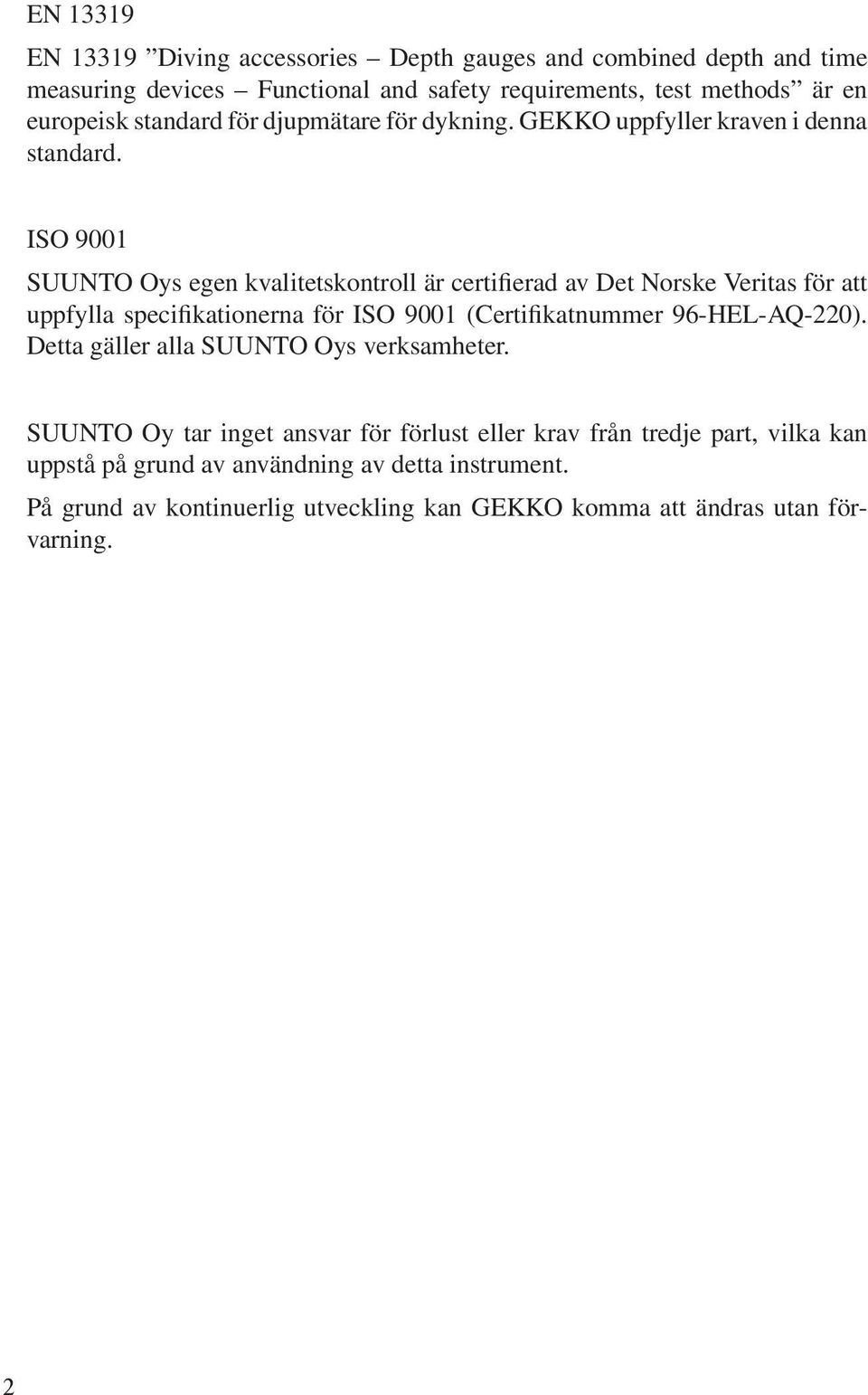 ISO 9001 SUUNTO Oys egen kvalitetskontroll är certifierad av Det Norske Veritas för att uppfylla specifikationerna för ISO 9001 (Certifikatnummer 96-HEL-AQ-220).