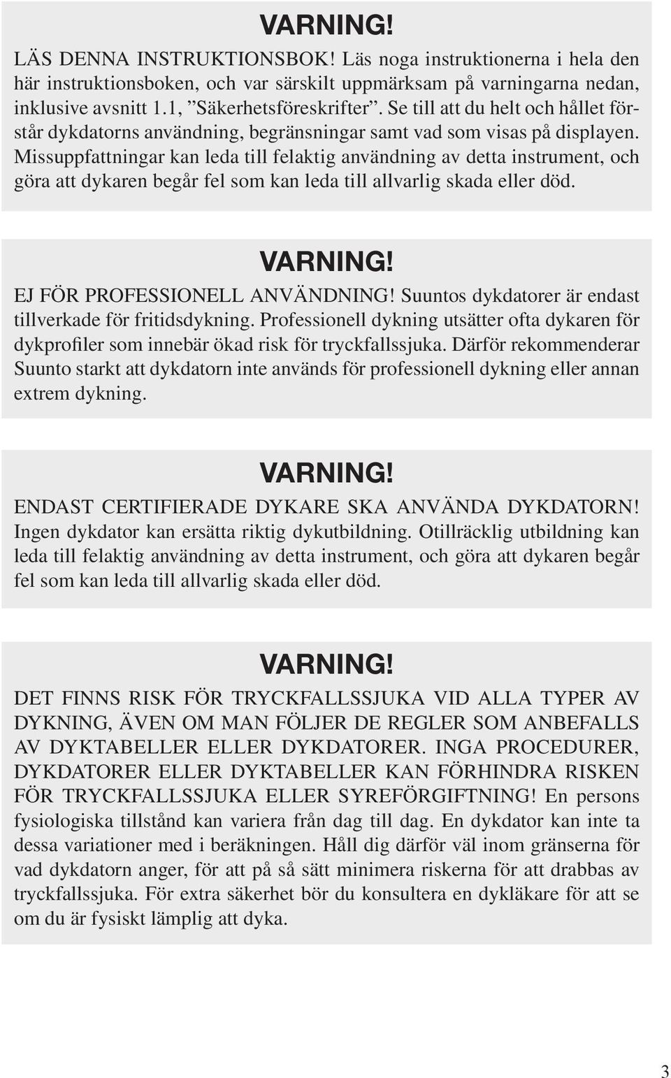 Missuppfattningar kan leda till felaktig användning av detta instrument, och göra att dykaren begår fel som kan leda till allvarlig skada eller död. VARNING! EJ FÖR PROFESSIONELL ANVÄNDNING!