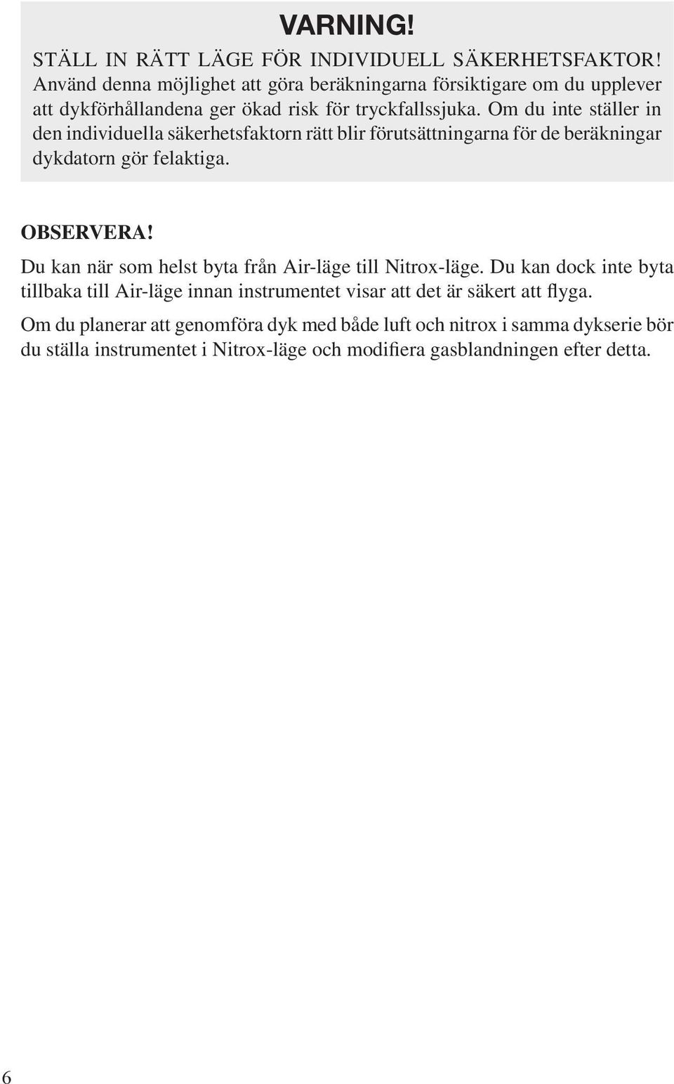 Om du inte ställer in den individuella säkerhetsfaktorn rätt blir förutsättningarna för de beräkningar dykdatorn gör felaktiga. OBSERVERA!