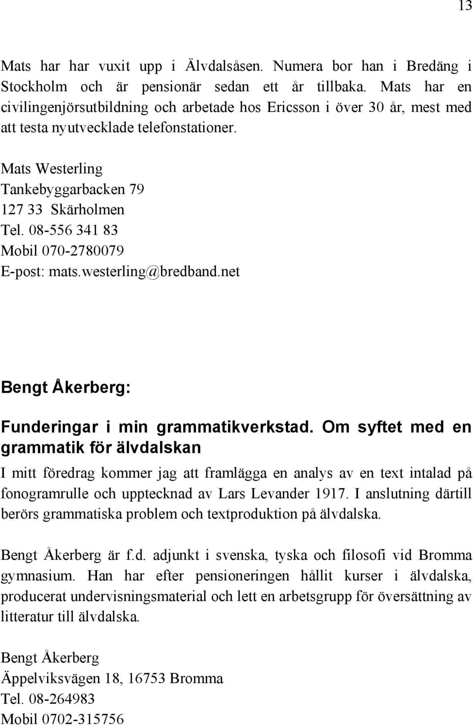 08-556 341 83 Mobil 070-2780079 E-post: mats.westerling@bredband.net Bengt Åkerberg: Funderingar i min grammatikverkstad.