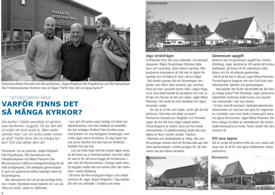 Men varför samlas man i var sin kyrka under resten av året? Varför finns det så många kyrkor? Och vad skiljer dem åt?