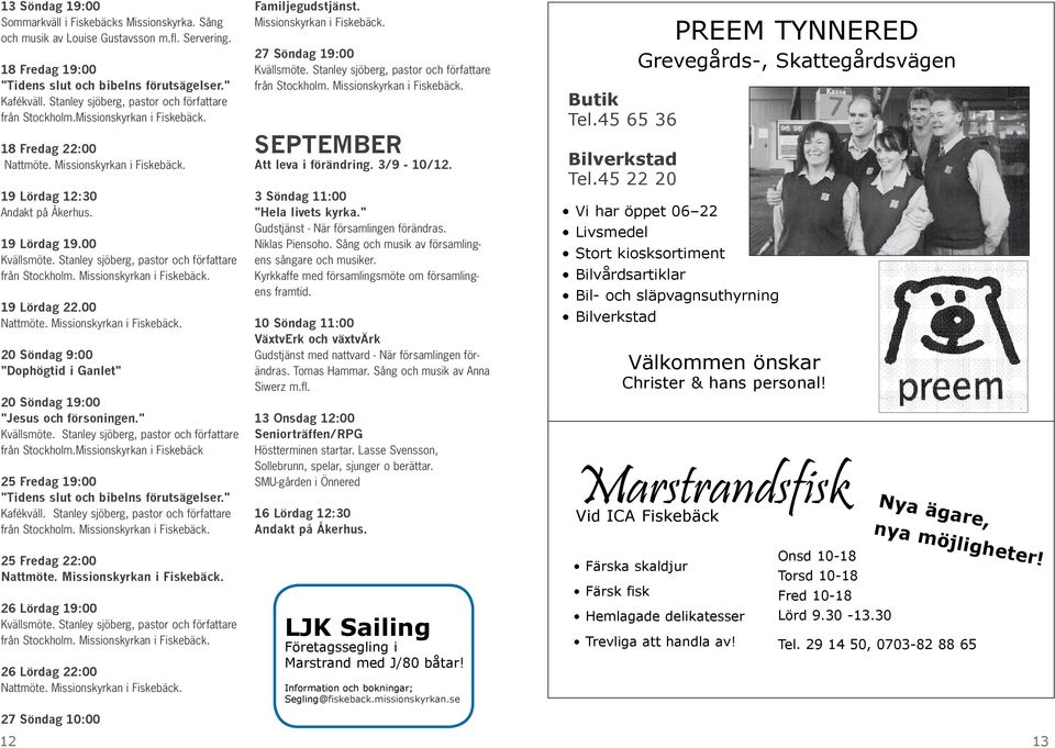 Stanley sjöberg, pastor och författare från Stockholm. Missionskyrkan i Fiskebäck. 19 Lördag 22.00 Nattmöte. Missionskyrkan i Fiskebäck. 20 Söndag 9:00 "Dophögtid i Ganlet" 20 Söndag 19:00 "Jesus och försoningen.