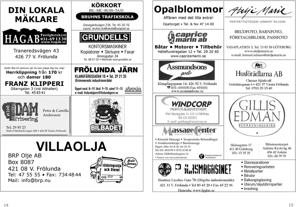 se Båtar Motorer Tillbehör Hälleflundregatan 12 Tel. 29 20 60 www.capricemarin.se VASAPLATSEN 5, Tel. 13 83 38 GÖTEBORG www.ateljemarie.se e-mail: lennart.nilsson@ateljemarie.