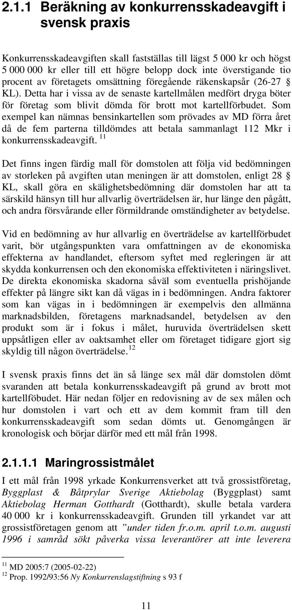 Som exempel kan nämnas bensinkartellen som prövades av MD förra året då de fem parterna tilldömdes att betala sammanlagt 112 Mkr i konkurrensskadeavgift.