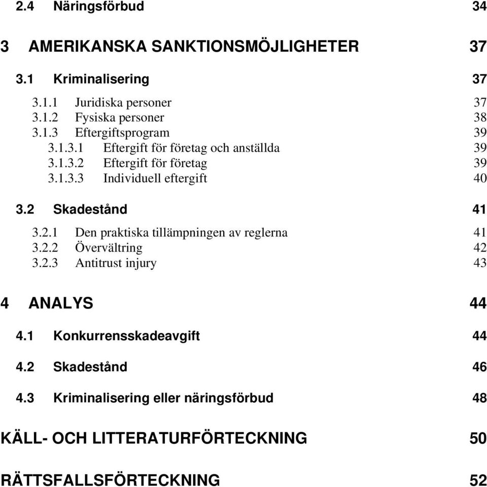 2 Skadestånd 41 3.2.1 Den praktiska tillämpningen av reglerna 41 3.2.2 Övervältring 42 3.2.3 Antitrust injury 43 4 ANALYS 44 4.