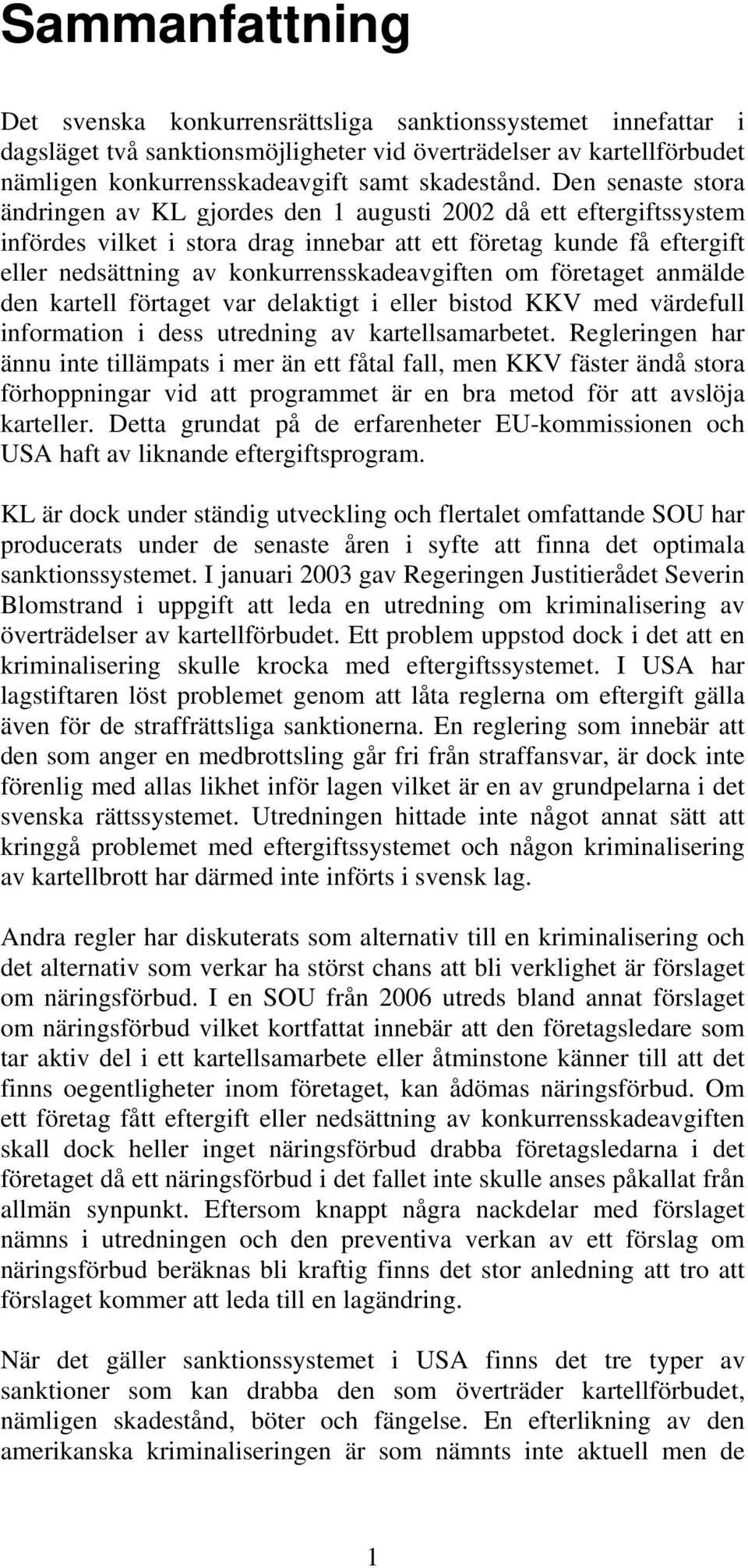 konkurrensskadeavgiften om företaget anmälde den kartell förtaget var delaktigt i eller bistod KKV med värdefull information i dess utredning av kartellsamarbetet.