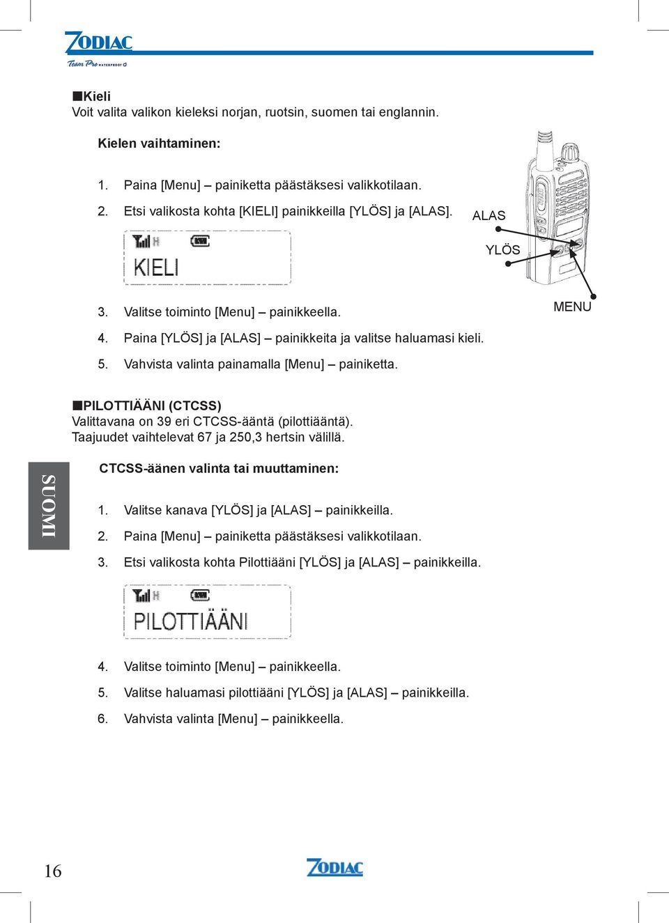 Vahvista valinta painamalla [Menu] painiketta. PILOTTIÄÄNI (CTCSS) Valittavana on 39 eri CTCSS-ääntä (pilottiääntä). Taajuudet vaihtelevat 67 ja 250,3 hertsin välillä.