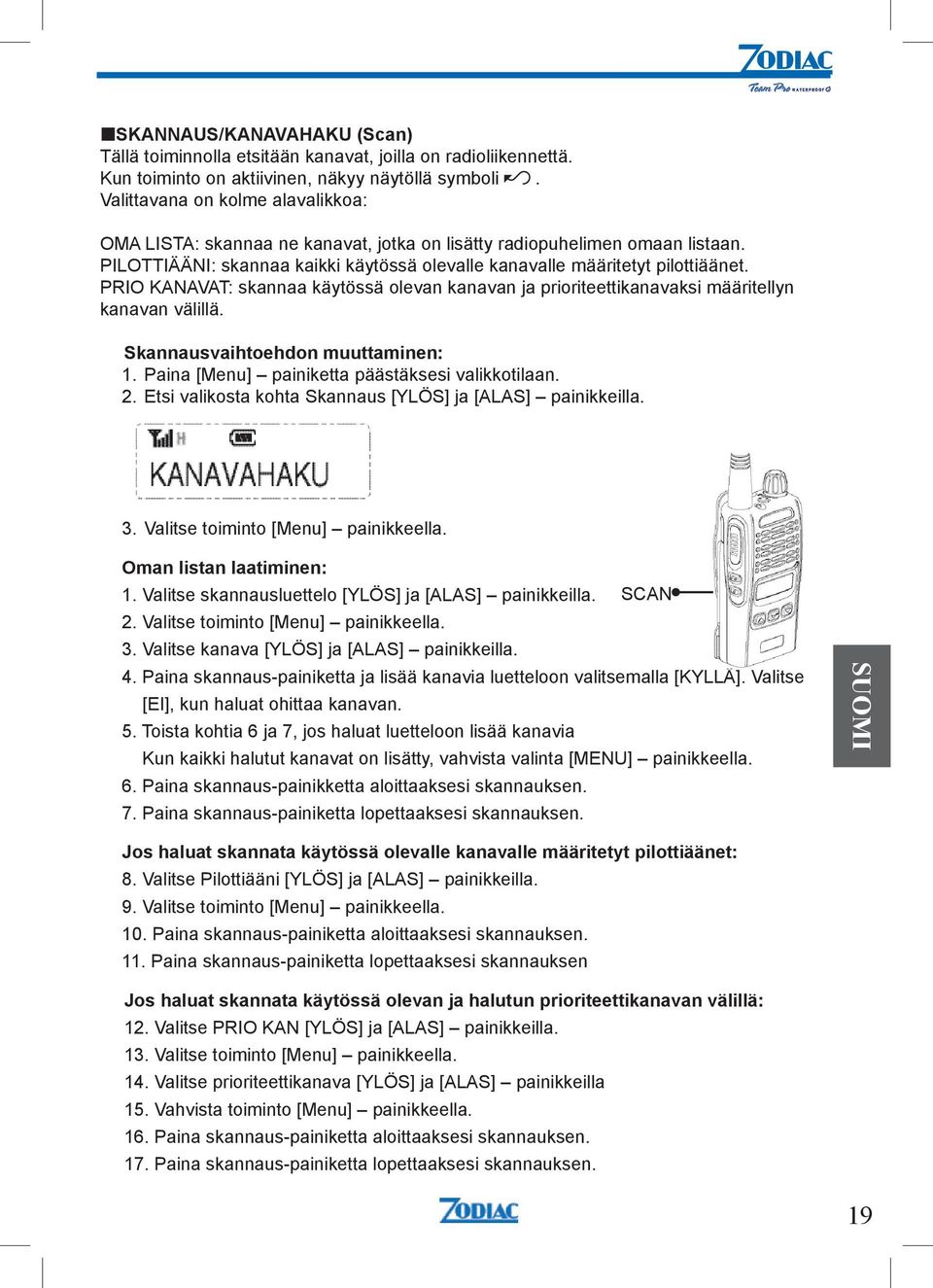 PRIO KANAVAT: skannaa käytössä olevan kanavan ja prioriteettikanavaksi määritellyn kanavan välillä. Skannausvaihtoehdon muuttaminen: 1. Paina [Menu] painiketta päästäksesi valikkotilaan. 2.