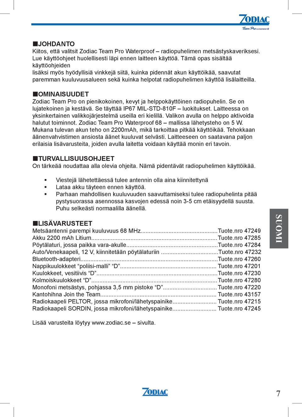 lisälaitteilla. OMINAISUUDET Zodiac Team Pro on pienikokoinen, kevyt ja helppokäyttöinen radiopuhelin. Se on lujatekoinen ja kestävä. Se täyttää IP67 MIL-STD-810F luokitukset.