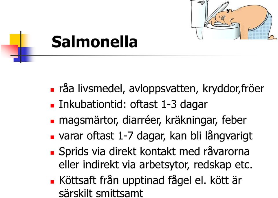 bli långvarigt Sprids via direkt kontakt med råvarorna eller indirekt via