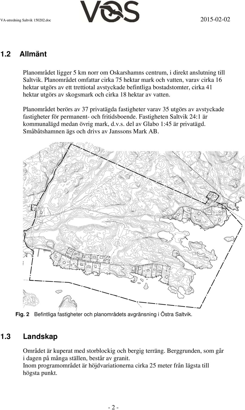 vatten. Planområdet berörs av 37 privatägda fastigheter varav 35 utgörs av avstyckade fastigheter för permanent- och fritidsboende. Fastigheten Saltvik 24:1 är kommunalägd medan övrig mark, d.v.s. del av Glabo 1:45 är privatägd.