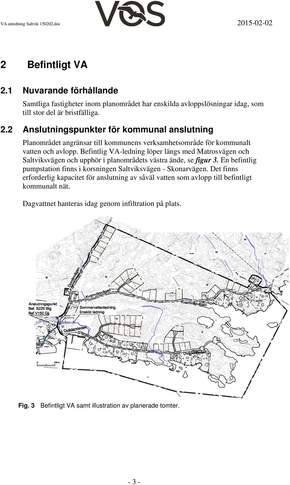 En befintlig pumpstation finns i korsningen Saltviksvägen - Skonarvägen.