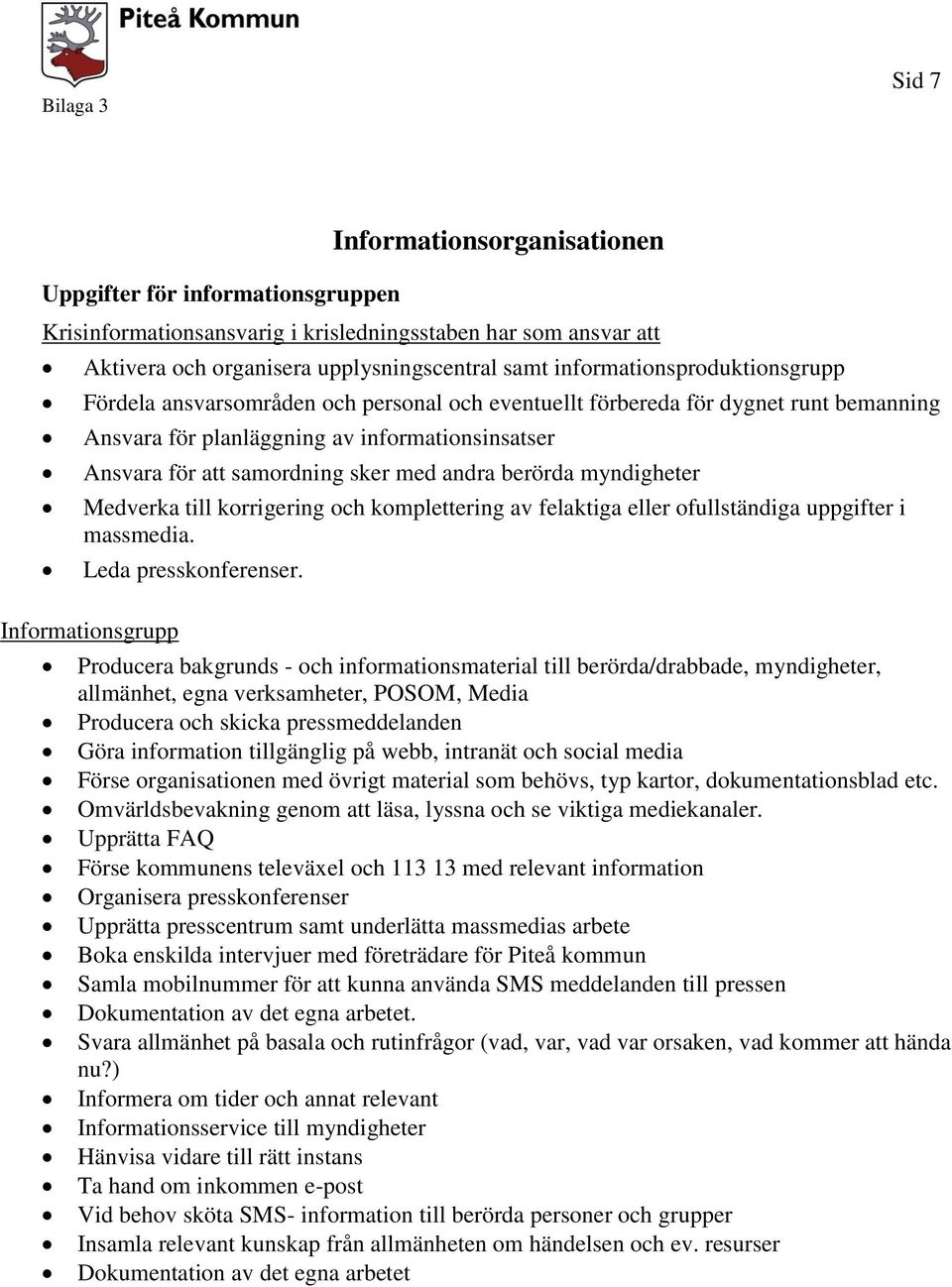 med andra berörda myndigheter Medverka till korrigering och komplettering av felaktiga eller ofullständiga uppgifter i massmedia. Leda presskonferenser.