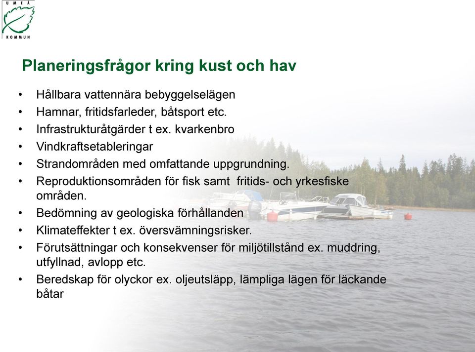 Reproduktionsområden för fisk samt fritids- och yrkesfiske områden. Bedömning av geologiska förhållanden Klimateffekter t ex.
