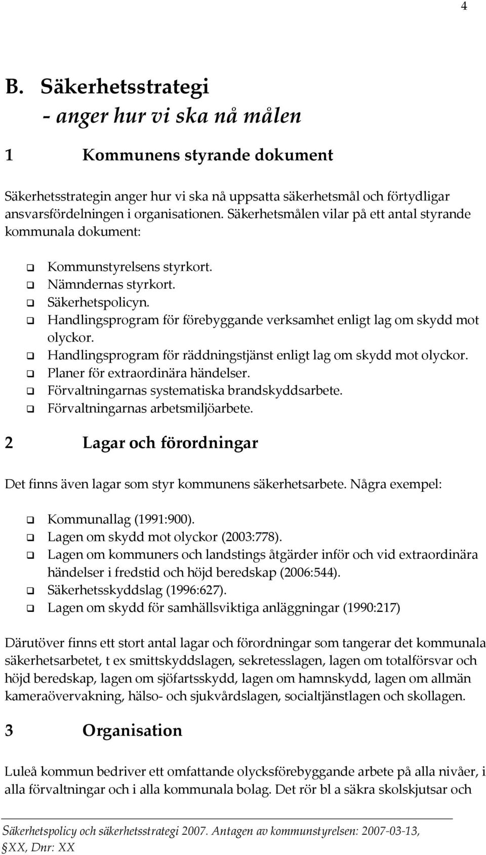 Handlingsprogram för förebyggande verksamhet enligt lag om skydd mot olyckor. Handlingsprogram för räddningstjänst enligt lag om skydd mot olyckor. Planer för extraordinära händelser.