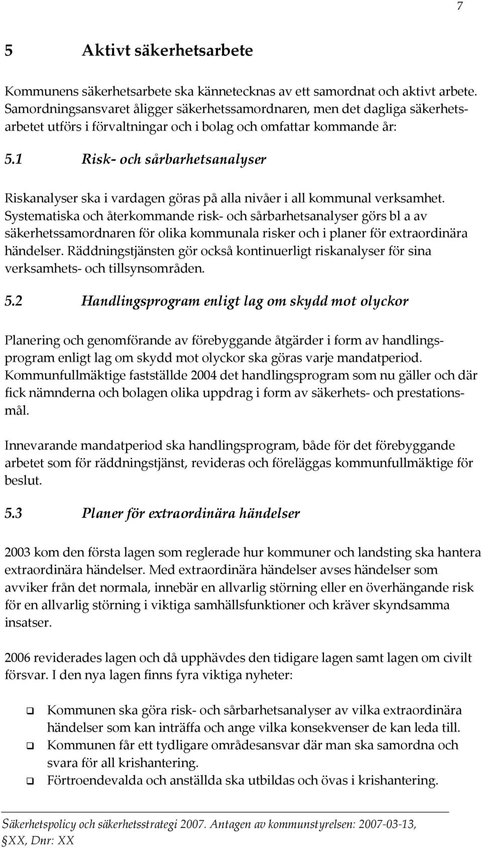 1 Risk- och sårbarhetsanalyser Riskanalyser ska i vardagen göras på alla nivåer i all kommunal verksamhet.