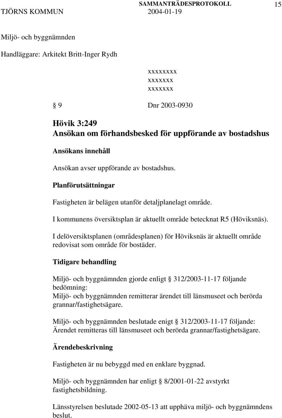 I delöversiktsplanen (områdesplanen) för Höviksnäs är aktuellt område redovisat som område för bostäder.