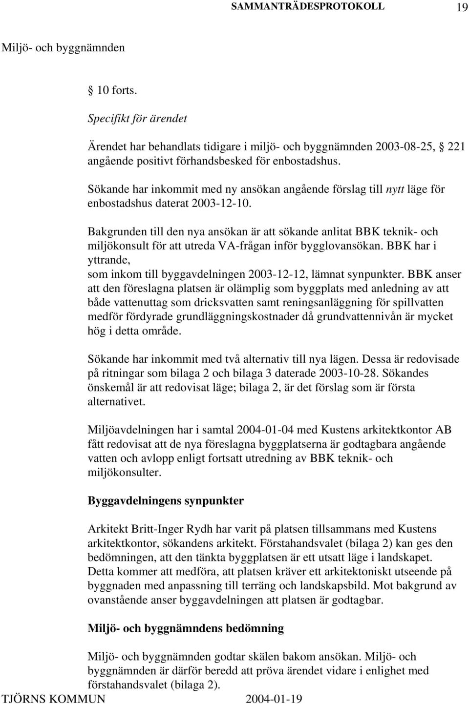 Bakgrunden till den nya ansökan är att sökande anlitat BBK teknik- och miljökonsult för att utreda VA-frågan inför bygglovansökan.