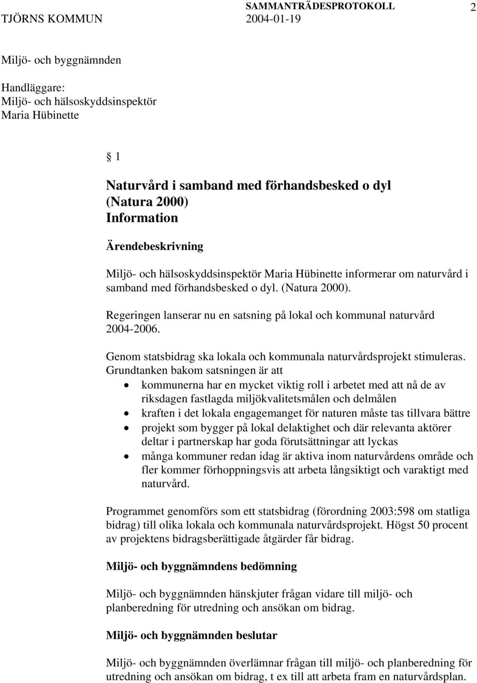 Genom statsbidrag ska lokala och kommunala naturvårdsprojekt stimuleras.