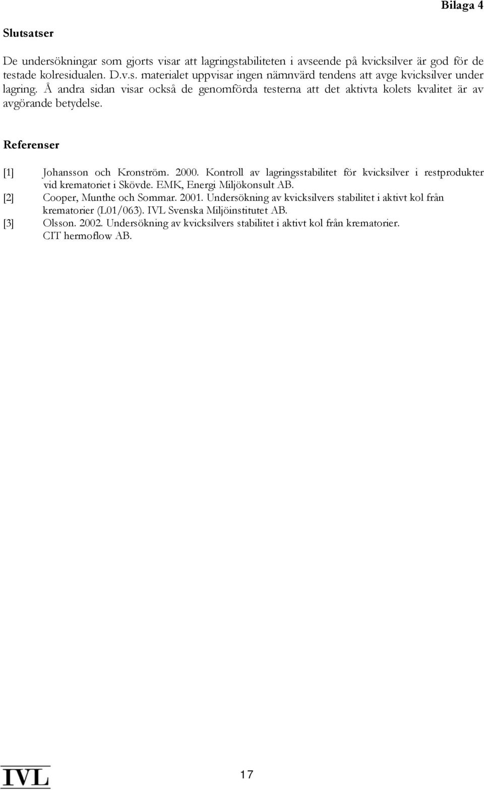 Kontroll av lagringsstabilitet för kvicksilver i restprodukter vid krematoriet i Skövde. EMK, Energi Miljökonsult AB. [2] Cooper, Munthe och Sommar. 2001.