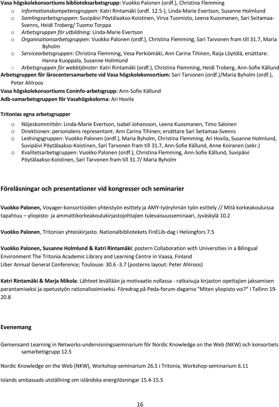 Arbetsgruppen för utbildning: Linda-Marie Evertson o Organisationsarbetsgruppen: Vuokko Palonen (ordf.), Christina Flemming, Sari Tarvonen fram till 31.
