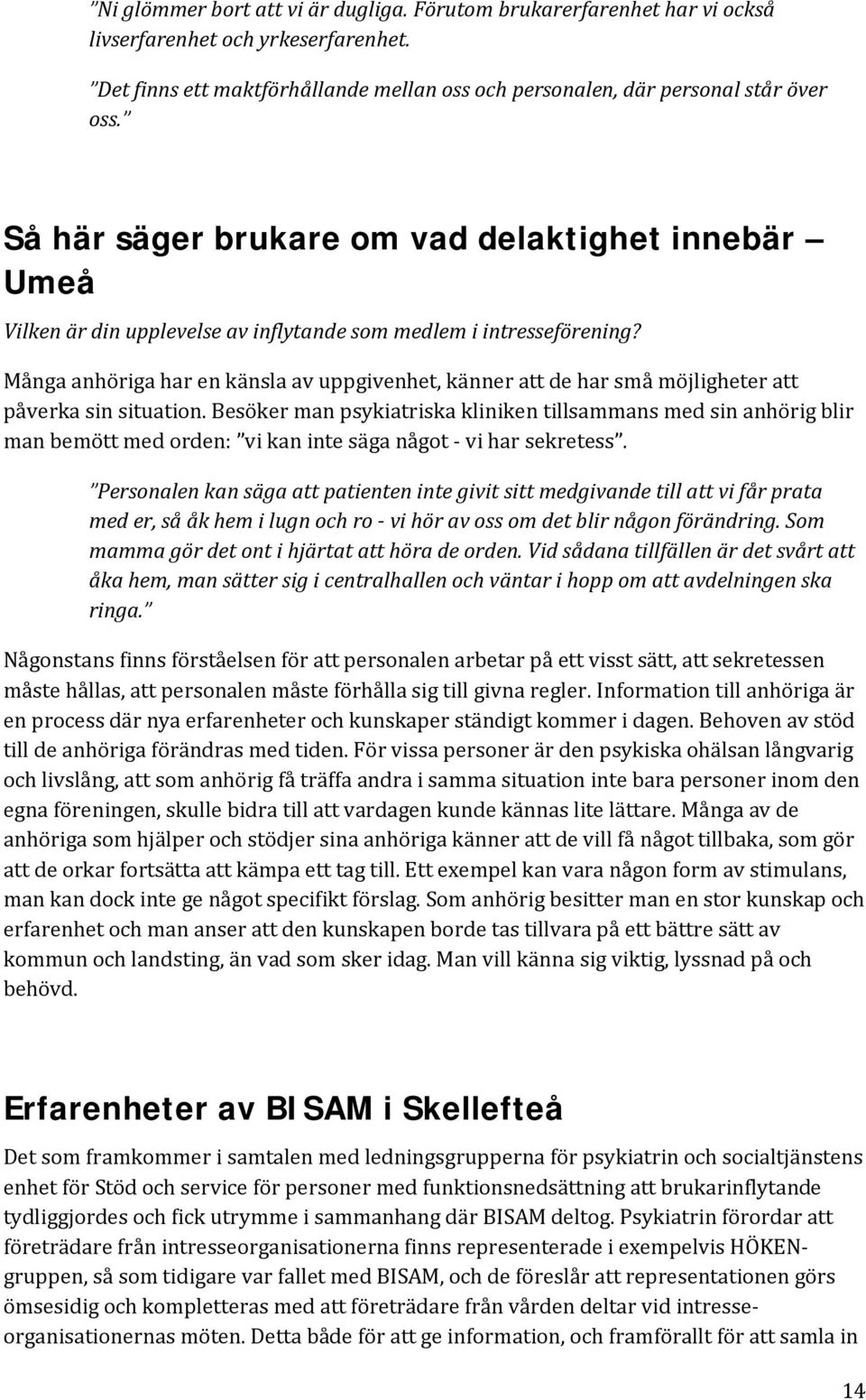Många anhöriga har en känsla av uppgivenhet, känner att de har små möjligheter att påverka sin situation.