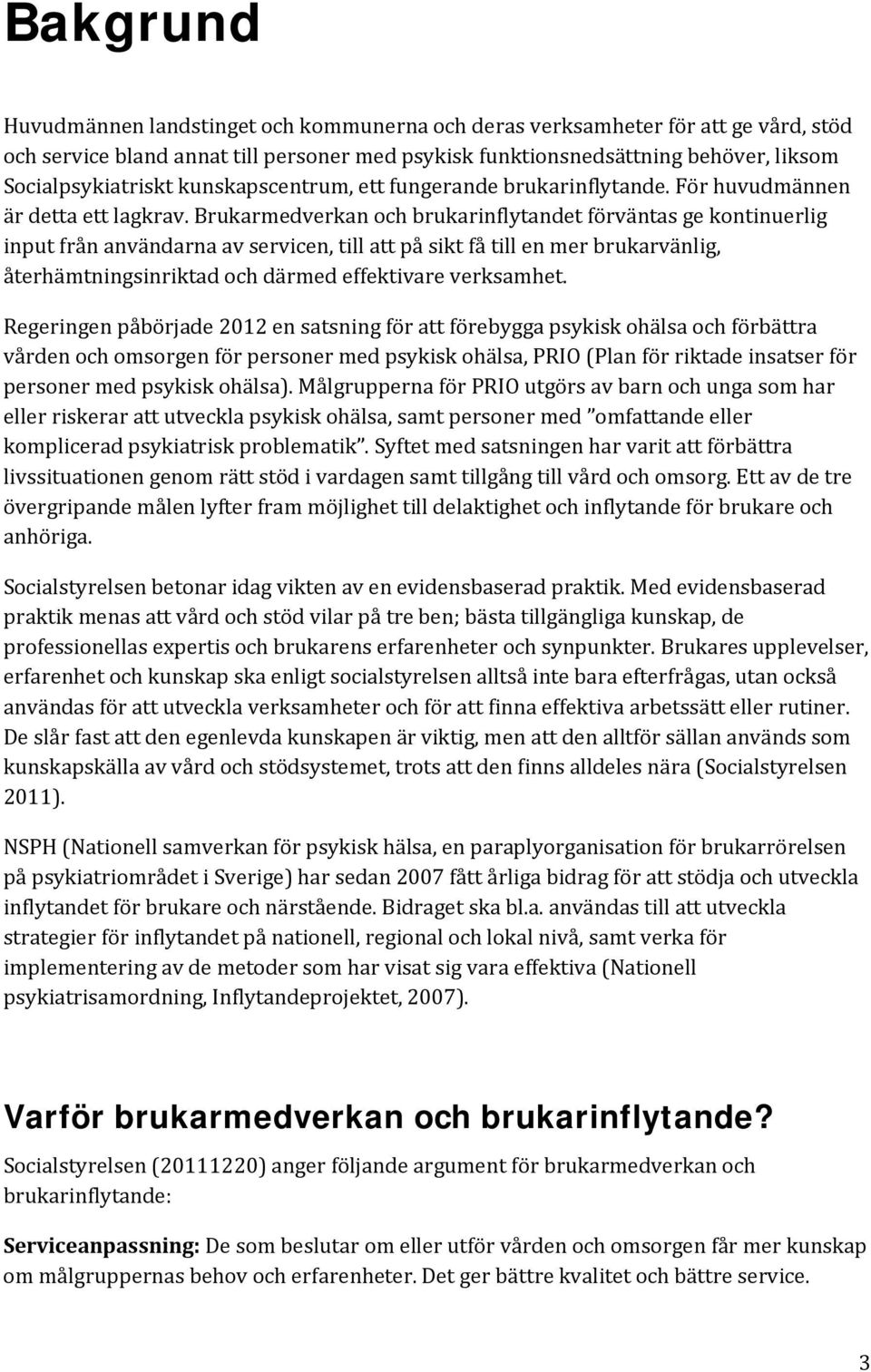 Brukarmedverkan och brukarinflytandet förväntas ge kontinuerlig input från användarna av servicen, till att på sikt få till en mer brukarvänlig, återhämtningsinriktad och därmed effektivare