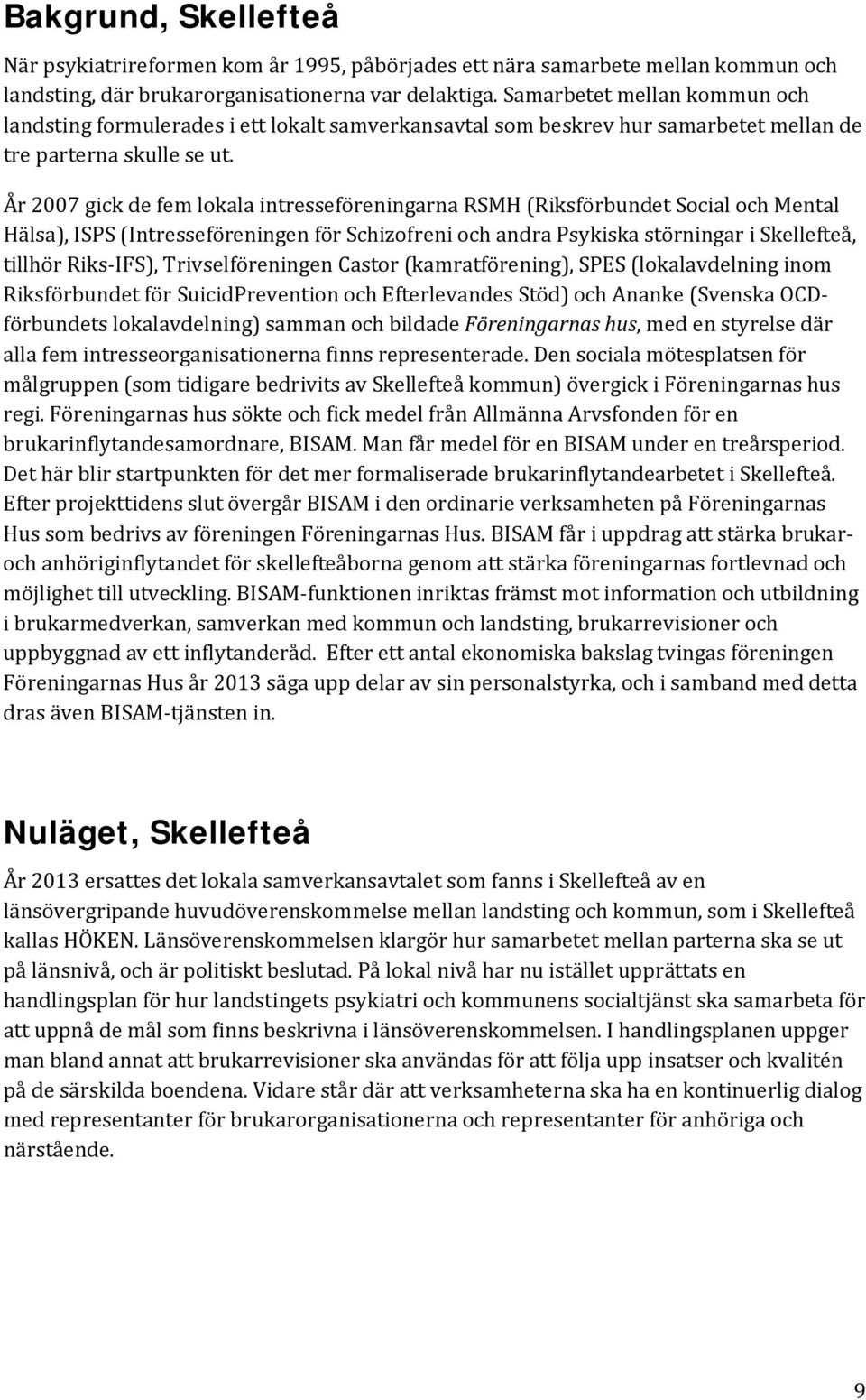 År 2007 gick de fem lokala intresseföreningarna RSMH (Riksförbundet Social och Mental Hälsa), ISPS (Intresseföreningen för Schizofreni och andra Psykiska störningar i Skellefteå, tillhör Riks-IFS),