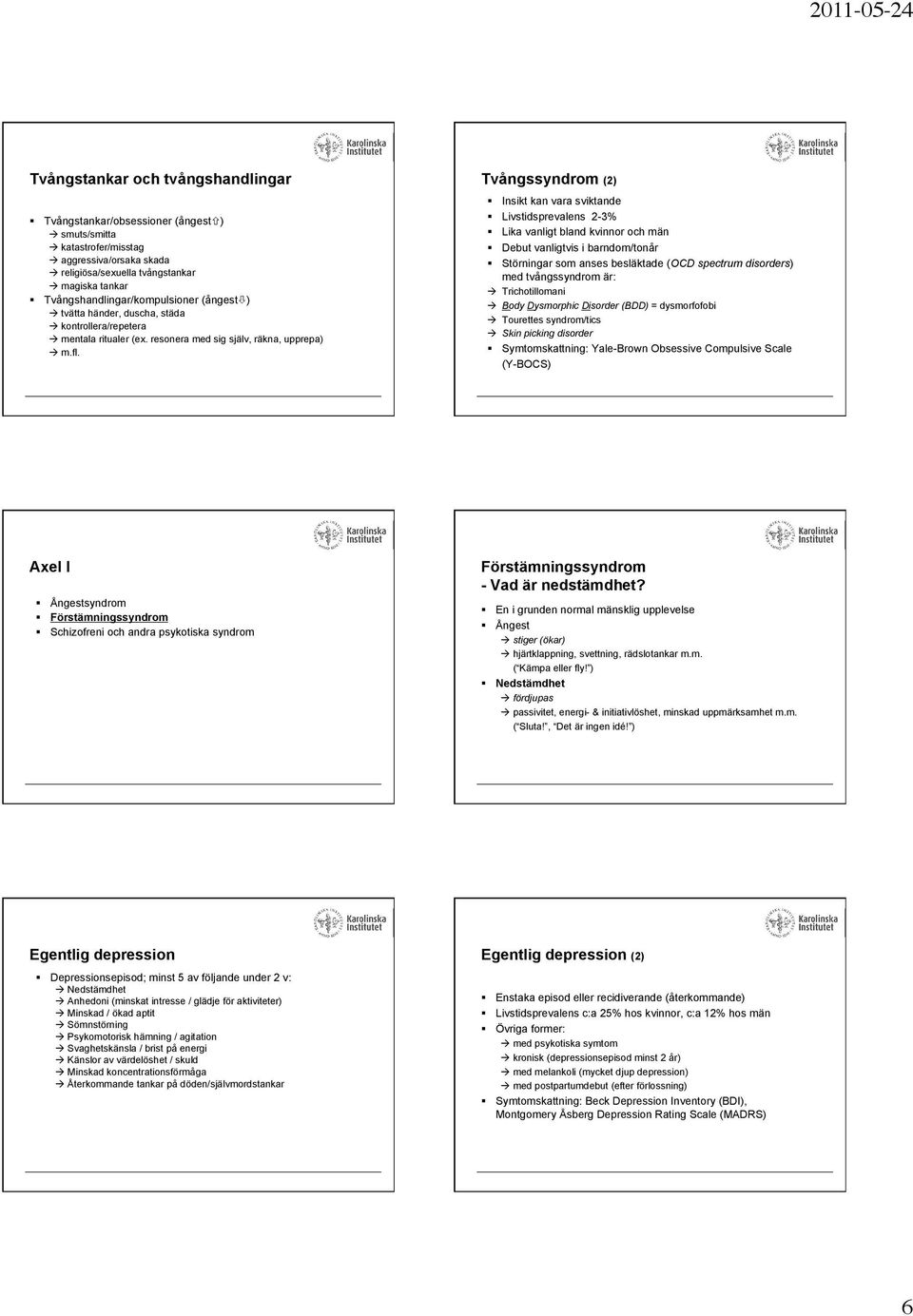 Tvångssyndrom (2) Insikt kan vara sviktande Livstidsprevalens 2-3% Lika vanligt bland kvinnor och män Debut vanligtvis i barndom/tonår Störningar som anses besläktade (OCD spectrum disorders) med