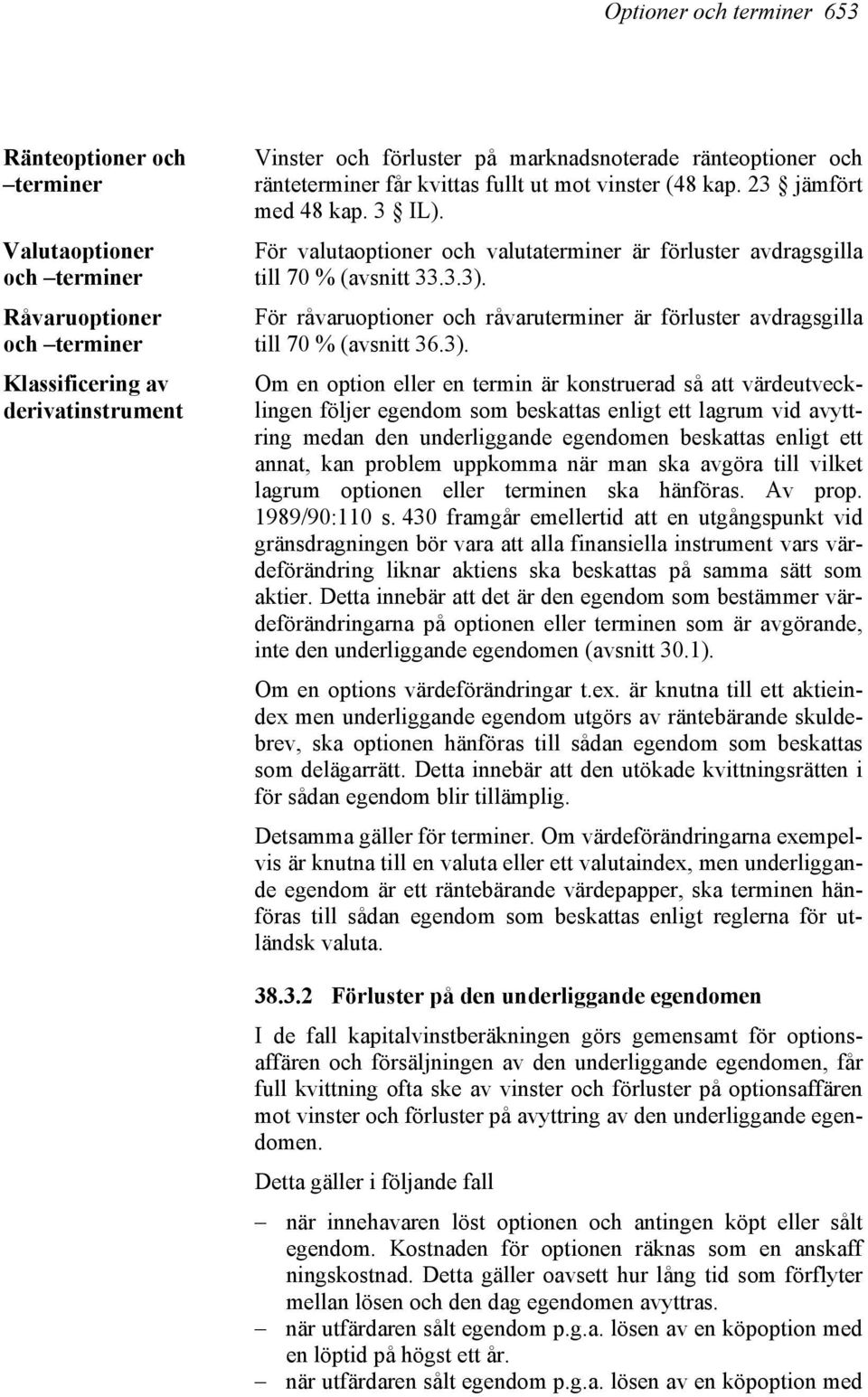 För råvaruoptioner och råvaruterminer är förluster avdragsgilla till 70 % (avsnitt 36.3).