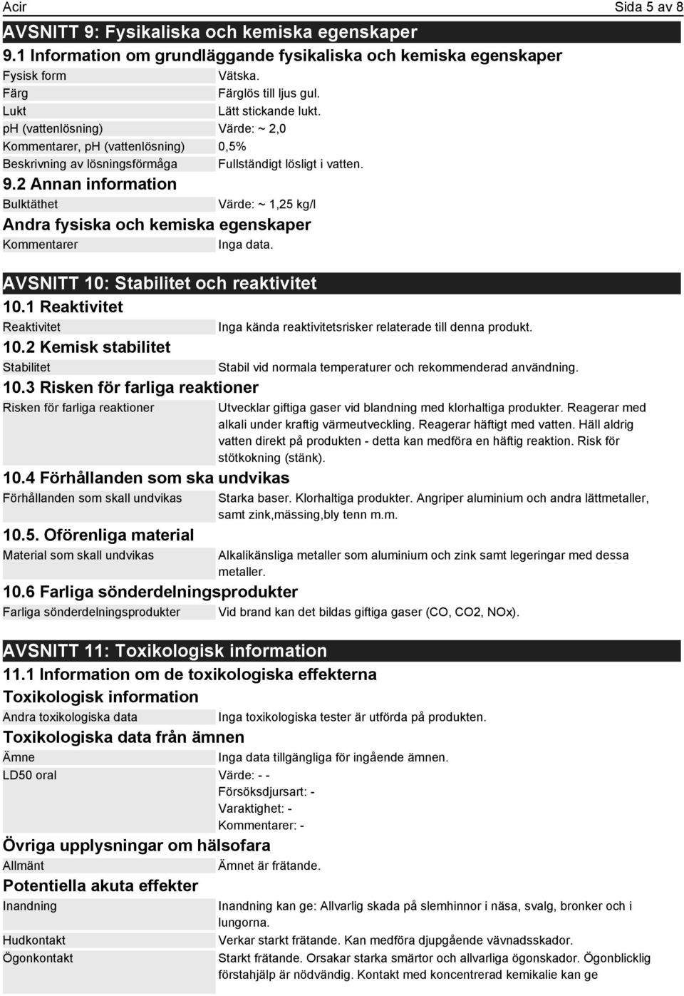 2 Annan information Bulktäthet Värde: ~ 1,25 kg/l Andra fysiska och kemiska egenskaper Kommentarer Inga data. AVSNITT 10: Stabilitet och reaktivitet 10.1 Reaktivitet Reaktivitet 10.