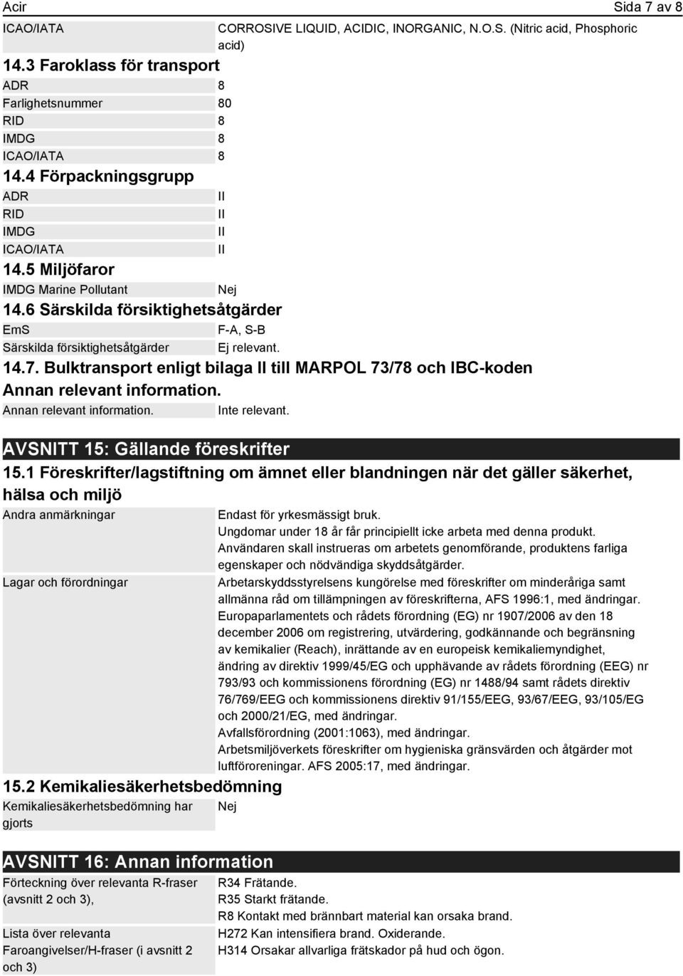 Bulktransport enligt bilaga II till MARPOL 73/78 och IBC-koden Annan relevant information. Annan relevant information. Inte relevant. AVSNITT 15: Gällande föreskrifter 15.