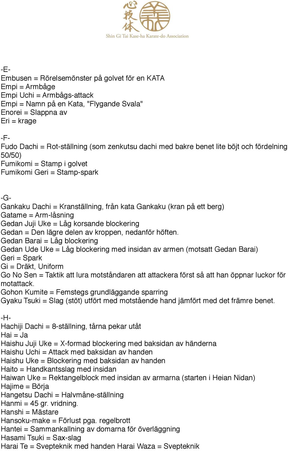 Gatame = Arm-låsning Gedan Juji Uke = Låg korsande blockering Gedan = Den lägre delen av kroppen, nedanför höften.