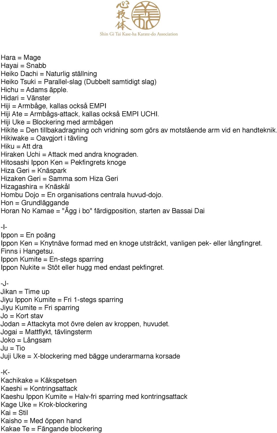 Hiji Uke = Blockering med armbågen Hikite = Den tillbakadragning och vridning som görs av motstående arm vid en handteknik.