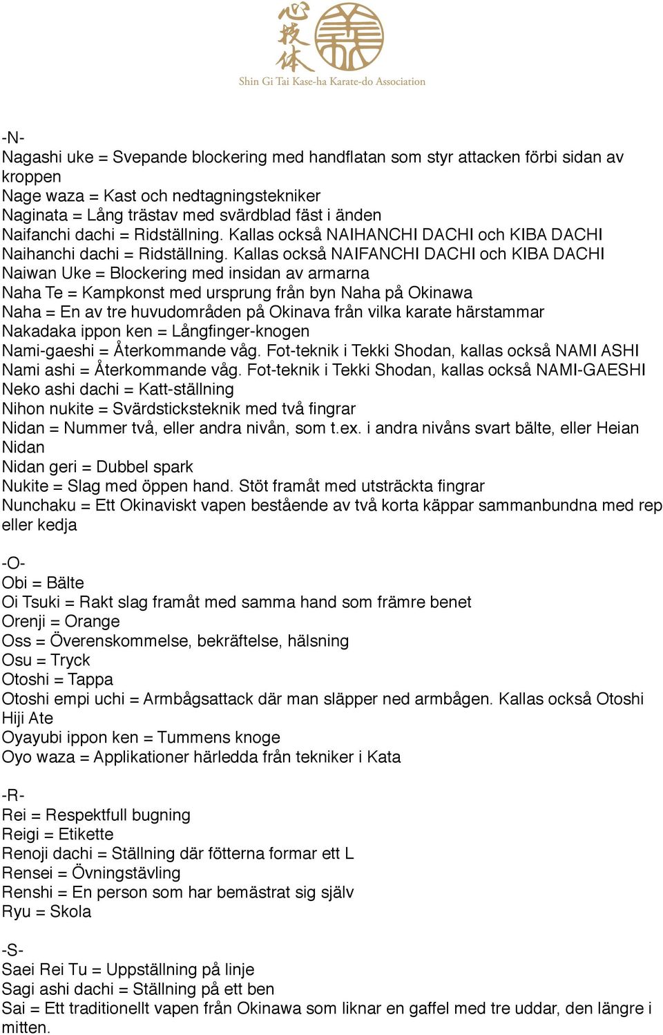 Kallas också NAIFANCHI DACHI och KIBA DACHI Naiwan Uke = Blockering med insidan av armarna Naha Te = Kampkonst med ursprung från byn Naha på Okinawa Naha = En av tre huvudområden på Okinava från