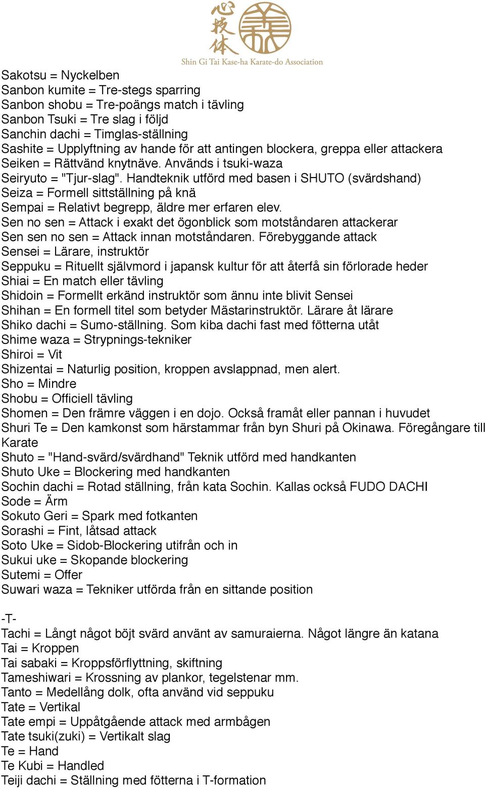 Handteknik utförd med basen i SHUTO (svärdshand) Seiza = Formell sittställning på knä Sempai = Relativt begrepp, äldre mer erfaren elev.