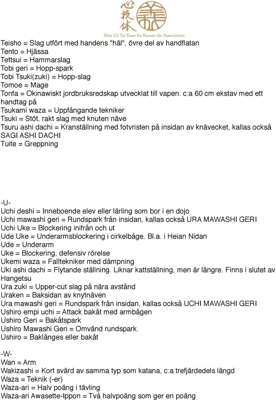 c:a 60 cm ekstav med ett handtag på Tsukami waza = Uppfångande tekniker Tsuki = Stöt, rakt slag med knuten näve Tsuru ashi dachi = Kranställning med fotvristen på insidan av knävecket, kallas också