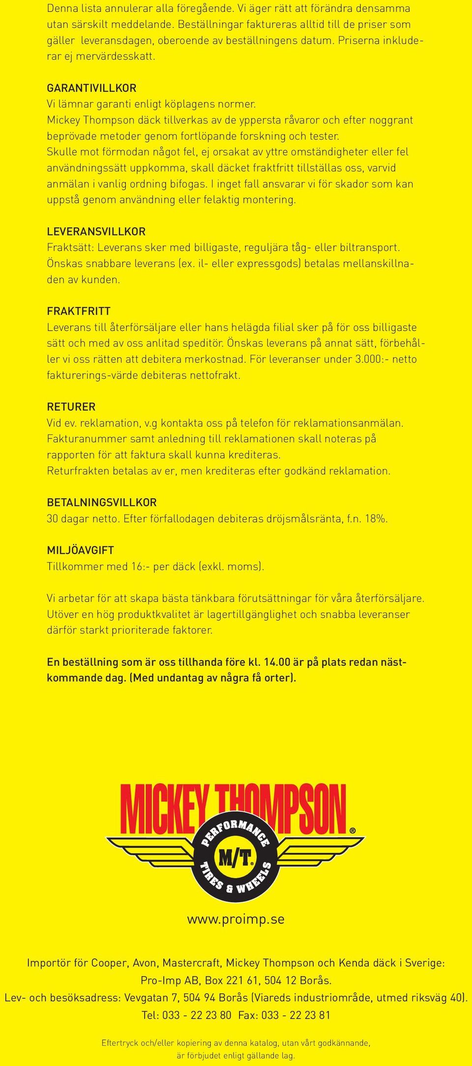 GARANTIVILLKOR Vi lämnar garanti enligt köplagens normer. Mickey Thompson däck tillverkas av de yppersta råvaror och efter noggrant beprövade metoder genom fortlöpande forskning och tester.