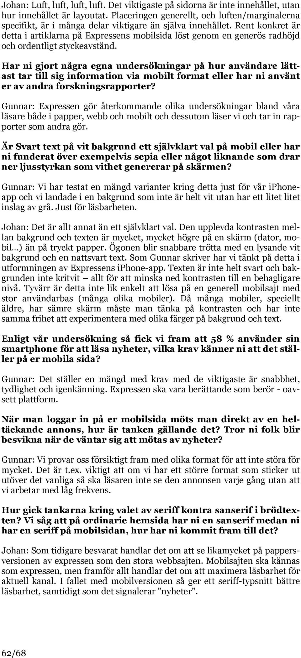 Rent konkret är detta i artiklarna på Expressens mobilsida löst genom en generös radhöjd och ordentligt styckeavstånd.