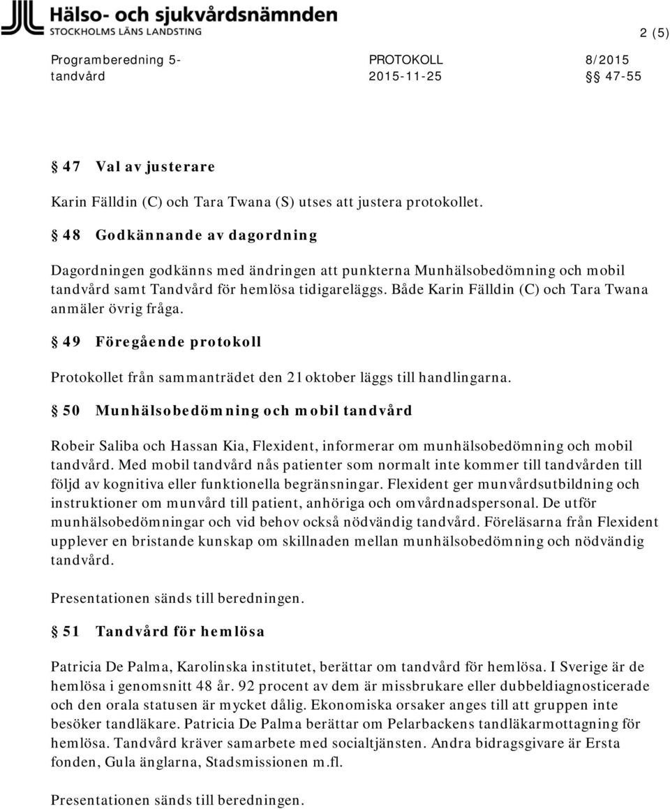 Både Karin Fälldin (C) och Tara Twana anmäler övrig fråga. 49 Föregående protokoll Protokollet från sammanträdet den 21 oktober läggs till handlingarna.