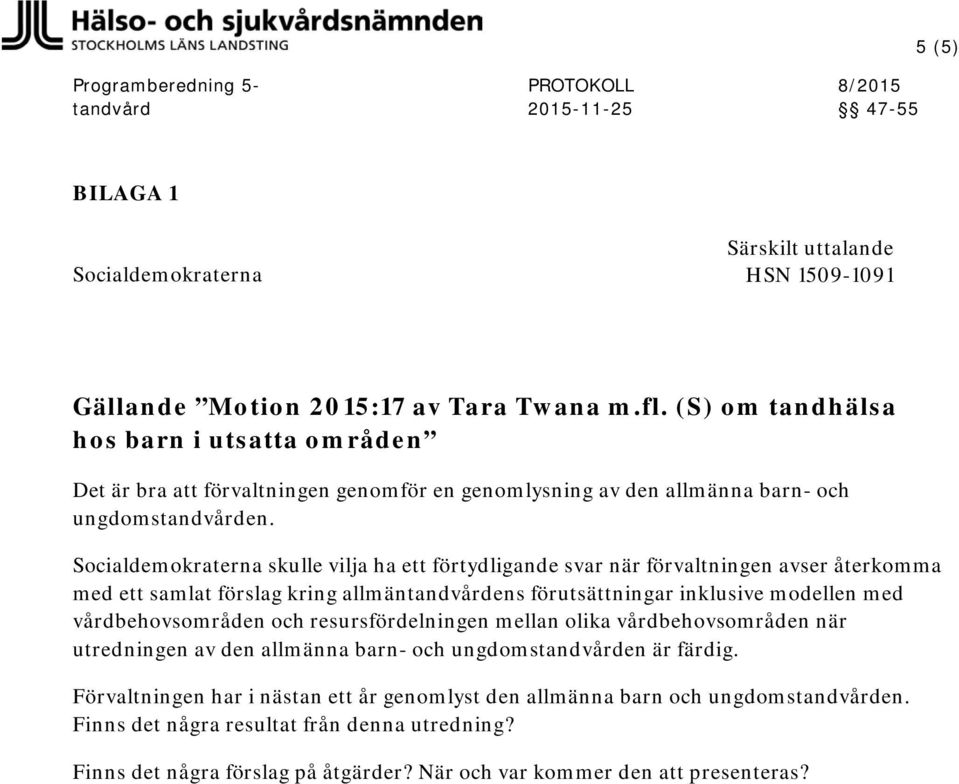 Socialdemokraterna skulle vilja ha ett förtydligande svar när förvaltningen avser återkomma med ett samlat förslag kring allmänens förutsättningar inklusive modellen med