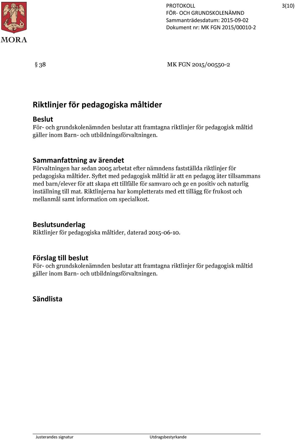 Syftet med pedagogisk måltid är att en pedagog äter tillsammans med barn/elever för att skapa ett tillfälle för samvaro och ge en positiv och naturlig inställning till mat.