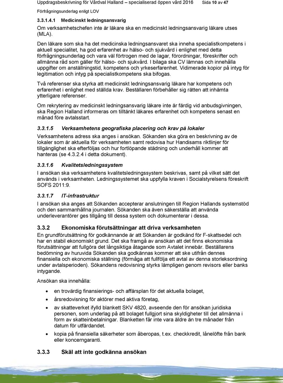 Den läkare som ska ha det medicinska ledningsansvaret ska inneha specialistkompetens i aktuell specialitet, ha god erfarenhet av hälso- och sjukvård i enlighet med detta förfrågningsunderlag och vara